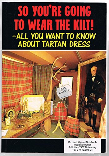 So You're Going to Wear the Kilt!: All You Need to Know About Highland Dress and How to Find Your Tartan