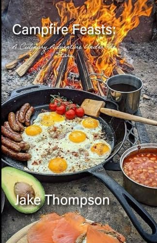 Campfire Feasts: A Culinary Adventure Under The Stars von Independently published