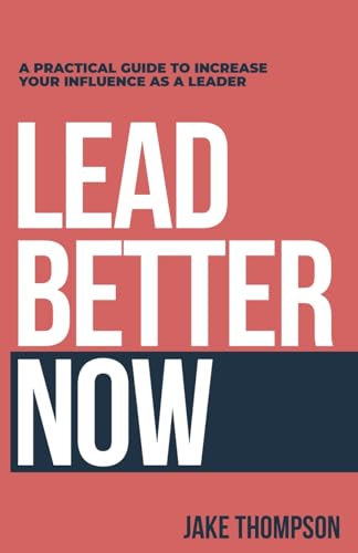 Lead Better Now: A Practical Guide to Increase Your Influence as a Leader von Primedia eLaunch LLC