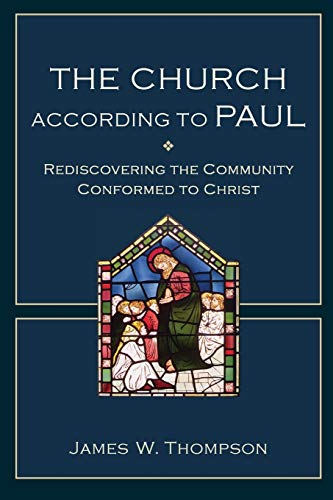The Church according to Paul: Rediscovering The Community Conformed To Christ