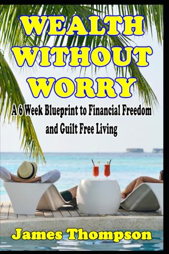 Wealth Without Worry A 6 Week Blueprint to Financial Freedom and Guilt Free Living von Independently published
