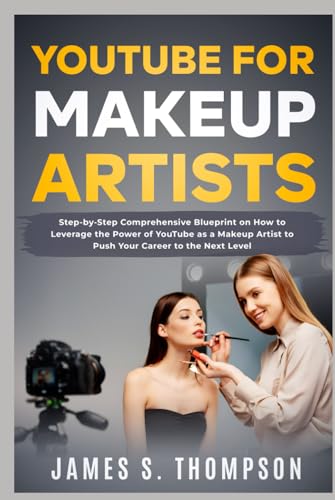 YouTube for Makeup Artists: Step-by-Step Comprehensive Blueprint on How to Leverage the Power of YouTube as a Makeup Artist to Push Your Career to the Next Level von Independently published