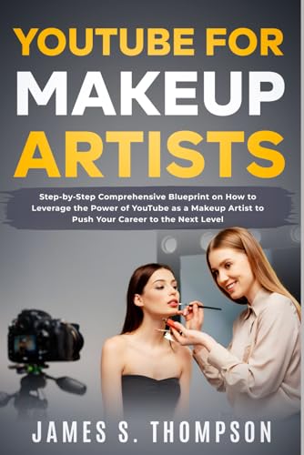YouTube for Makeup Artists: Step-by-Step Comprehensive Blueprint on How to Leverage the Power of YouTube as a Makeup Artist to Push Your Career to the Next Level von Independently published