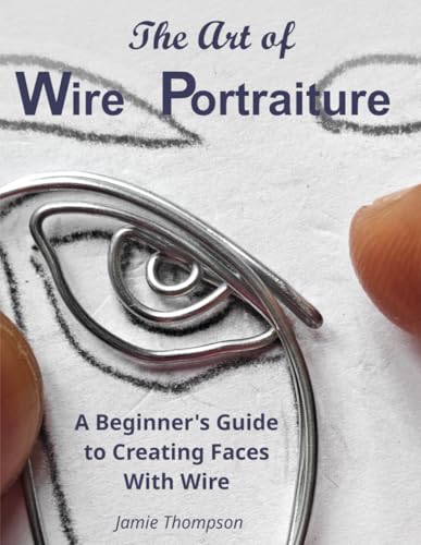 The Art of Wire Portraiture: A Beginner's Guide to Creating Faces With Wire von Independently published