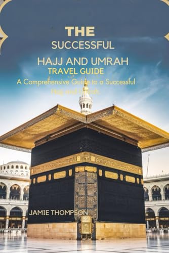 The successful Hajj and umrah Travel Guide: A Comprehensive Guide to a Successful Hajj and Umrah von Independently published