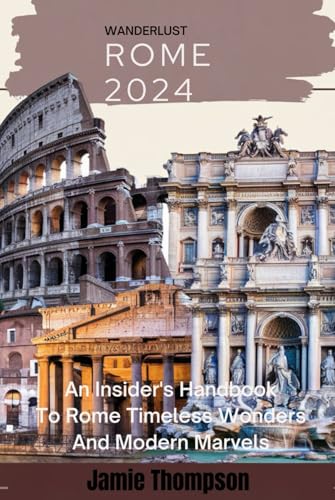 Wanderlust Rome 2024: An Insider's Handbook to Rome Times less wonders and modern marvels von Independently published