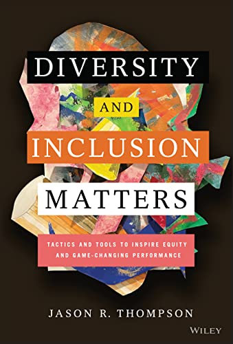 Diversity and Inclusion Matters: Tactics and Tools to Inspire Equity and Game-Changing Performance Diversity and Inclusion Matters: Tactics and Tools to Inspire Equity and Game-Changing Performance