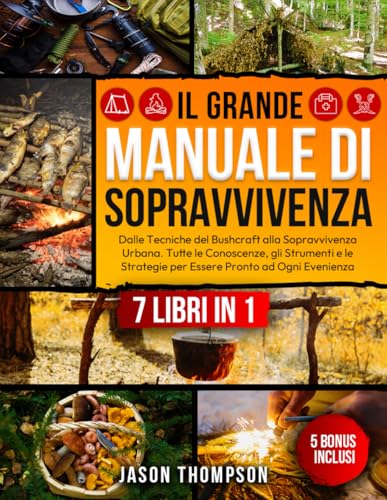 Il Grande Manuale di Sopravvivenza: 7 Libri in 1 - Dalle Tecniche del Bushcraft alla Sopravvivenza Urbana. Tutte le Conoscenze, gli Strumenti e le Strategie per Essere Pronto ad Ogni Evenienza von Independently published