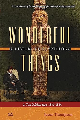Wonderful Things: A History of Egyptology: 2: The Golden Age: 1881-1914: A History of Egyptology: The Golden Age: 1881-1914