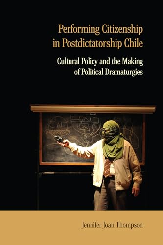 Performing Citizenship in Postdictatorship Chile: Cultural Policy and the Making of Political Dramaturgies (Performance Works) von Northwestern University Press