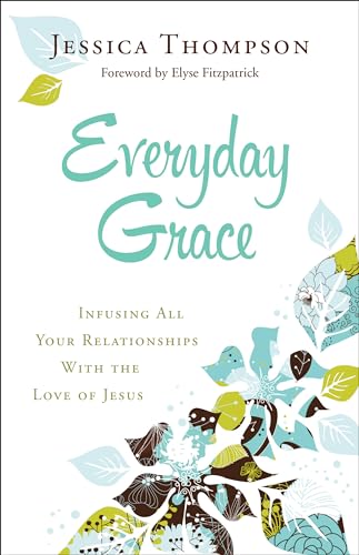Everyday Grace: Infusing All Your Relationships With the Love of Jesus