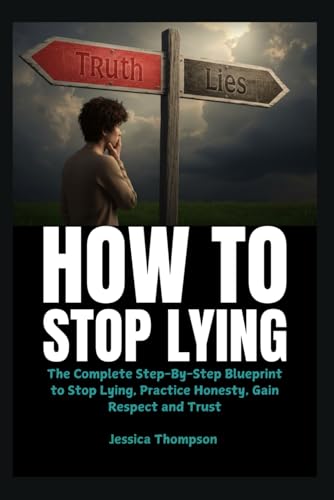 How To Stop Lying: The Complete Step-By-Step Blueprint to Stop Lying, Practice Honesty, Gain Respect and Trust von Independently published