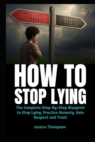 How To Stop Lying: The Complete Step-By-Step Blueprint to Stop Lying, Practice Honesty, Gain Respect and Trust von Independently published