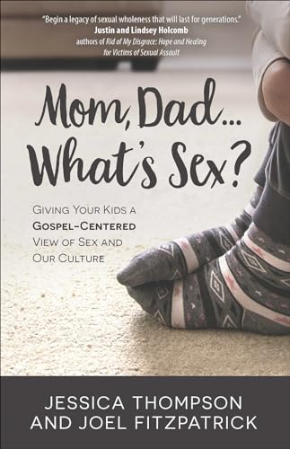 Mom, Dad... What's Sex?: Giving Your Kids a Gospel-Centered View of Sex and Our Culture