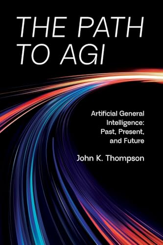 The Path to AGI: Artificial General Intelligence: Past, Present, and Future von Technics Publications, LLC