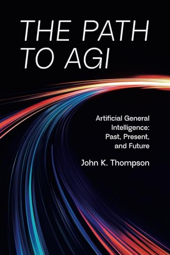 The Path to AGI: Artificial General Intelligence: Past, Present, and Future von Technics Publications, LLC