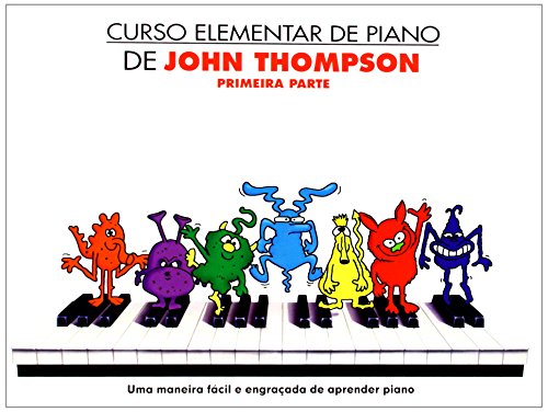 Curso Elementar De Piano De John Thompson: Primeira Parte Curso Elementar De Piano De John Thompson: Primeira Parte