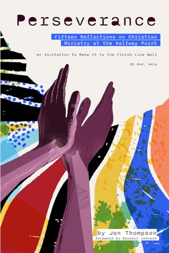 Perseverance: Fifteen Reflections on Christian Ministry at the Halfway Point –– An Invitation to Make It to the Finish Line Well –– Oh God, Help Perseverance: Fifteen Reflections on Christian Ministry at the Halfway Point –– An Invitation to Make It to the Finish Line Well –– Oh God, Help