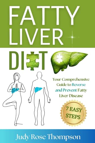 Fatty Liver Diet: Your Comprehensive Guide to Reverse and Prevent Fatty Liver Disease in 7 Easy Steps | Live the Liver-Friendly Lifestyle and Create Your Own Liver-Healthy Diet