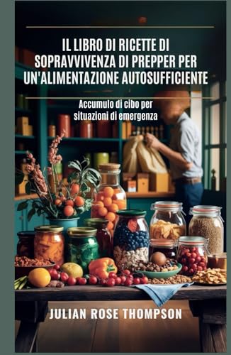 Il libro di ricette di sopravvivenza di Prepper per un'alimentazione autosufficiente: Accumulo di cibo per situazioni di emergenza von Independently published