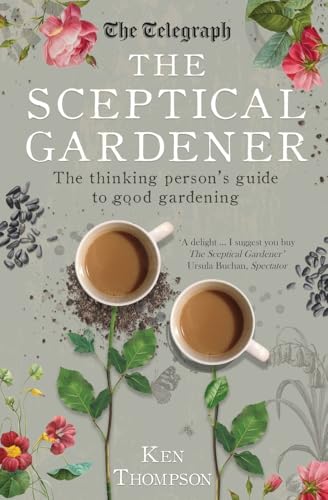 The Sceptical Gardener: The Thinking Person's Guide to Good Gardening