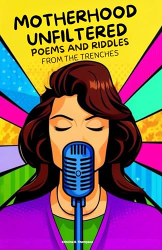 Motherhood Unfiltered: Poems and Riddles from the Trenches | Witty Ditties on the Laughter, Joy, and Chaos of Being a Mom