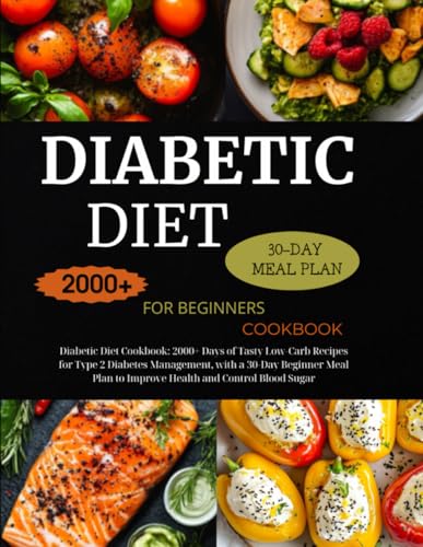 Diabetic Diet Cookbook: 2000+ Days of Tasty Low-Carb Recipes for Type 2 Diabetes Management, with a 30-Day Beginner Meal Plan to Improve Health and Control Blood Sugar von Independently published