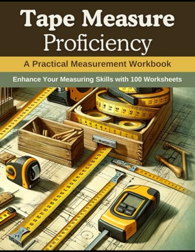 Tape Measure Proficiency: A Practical Measurement Workbook: Enhance Your Measuring Skills with 100 Worksheets