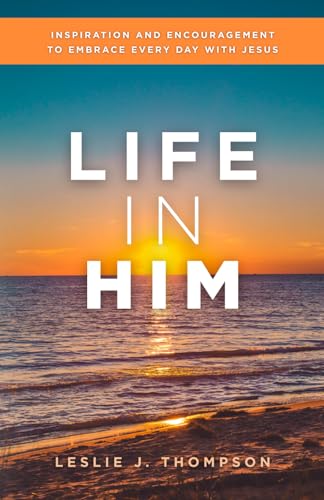 Life In Him: Inspiration and Encouragement to Embrace Every Day with Jesus von Living Bridge Press