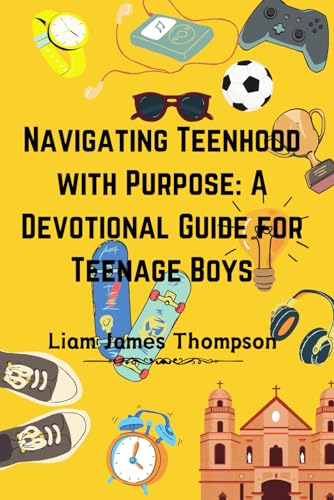 Navigating Teenhood with Purpose: A Daily Devotional Guide for Teen Boys Ages 12-16: Building a Strong Foundation of Faith | The teen boy guide towards a life of purpose, confidence, and success von Independently published