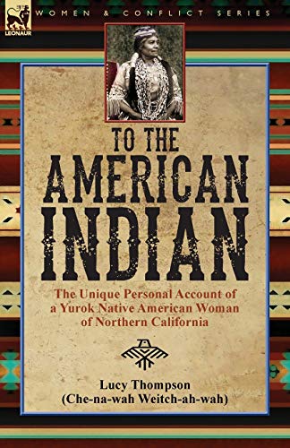 To the American Indian: the Unique Personal Account of a Yurok Native American Woman of Northern California von Leonaur Ltd