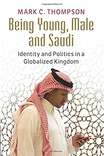 Being Young, Male and Saudi: Identity and Politics in a Globalized Kingdom von Cambridge University Press