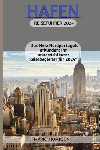 HAFEN REISEFÜHRER 2024: "Das Herz Nordportugals erkunden: Ihr unverzichtbarer Reisebegleiter für 2024 von Independently published