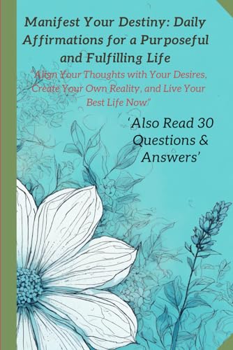 Manifest Your Destiny: Daily Affirmations for a Purposeful and Fulfilling Life: Positive Affirmation: Align Your Thoughts with Your Desires, Create Your Own Reality, and Live Your Best Life Now von Independently published