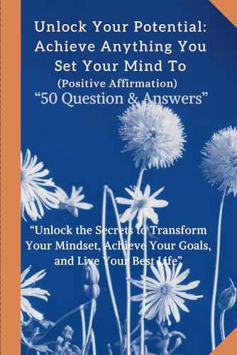 Unlock Your Potential: Achieve Anything You Set Your Mind To: Positive Affirmation: Unlock the Secrets to Transform Your Mindset, Achieve Your Goals, and Live Your Best Life von Independently published