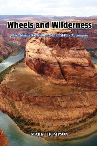 Wheels and Wilderness: The Ultimate RV Guide to National Park Adventures von Mark Thompson
