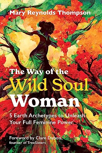 The Way of the Wild Soul Woman: 5 Earth Archetypes to Unleash Your Full Feminine Power von Findhorn Press