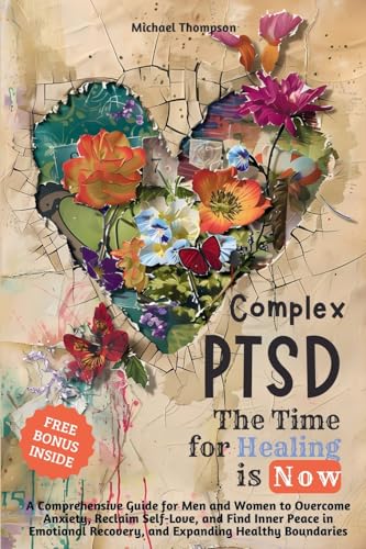 Complex PTSD - The Time for Healing is Now: A Comprehensive Guide for Men and Women to Overcome Anxiety, Reclaim Self-Love, and Find Inner Peace in Emotional Recovery and Expanding Healthy Boundaries von Legendary Editions