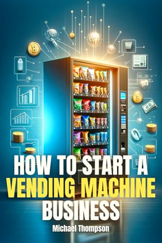 How To Start A Vending Machine Business: Turnkey Success: A Step-by-Step Guide to Launching Your Profitable Vending Machine Empire von Independently published