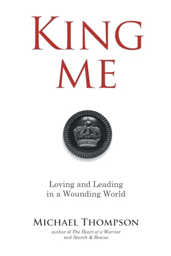 King Me: Loving and Leading in a Wounding World von WestBow Press