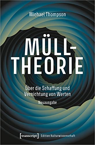 Mülltheorie: Über die Schaffung und Vernichtung von Werten (Edition Kulturwissenschaft, Bd. 228) von Transcript Verlag
