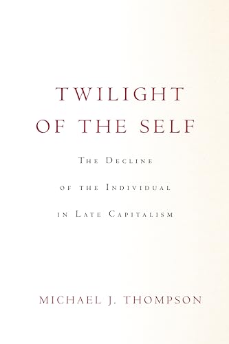Twilight of the Self: The Decline of the Individual in Late Capitalism von Stanford University Press
