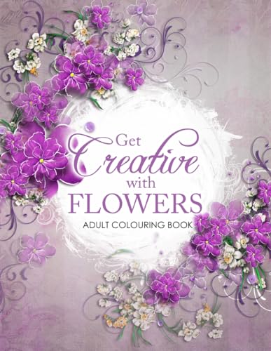 Get Creative with Flowers: 53 Imaginative Floral Designs to Inspire Creativity and Relaxation von Nielson