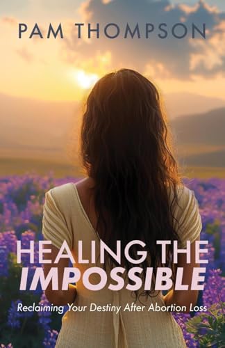 Healing the Impossible: Reclaiming Your Destiny After Abortion Loss von Trilogy Christian Publishing, Inc.