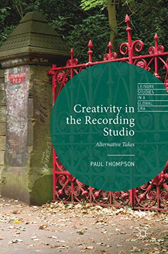 Creativity in the Recording Studio: Alternative Takes (Leisure Studies in a Global Era)