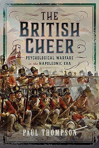 The British Cheer: Psychological Warfare in the Napoleonic Era The British Cheer: Psychological Warfare in the Napoleonic Era