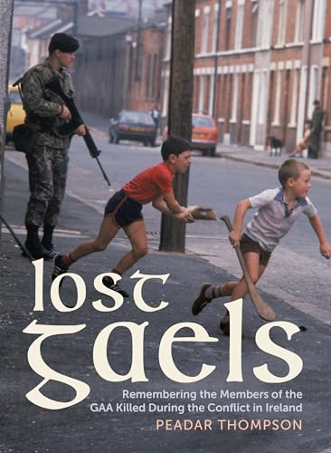 Lost Gaels: Remembering the Members of the Gaa Killed in the Conflict in Ireland Lost Gaels: Remembering the Members of the Gaa Killed in the Conflict in Ireland von Merrion Press