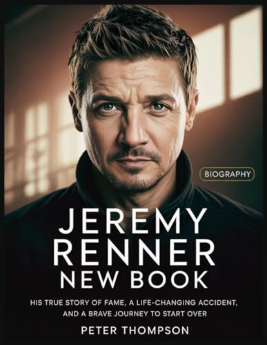 Jeremy Renner New Book(Biography): His True Story of Fame, a Life-Changing Accident, and a Brave Journey to Start Over von Independently published
