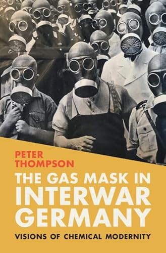The Gas Mask in Interwar Germany: Visions of Chemical Modernity (Science in History)
