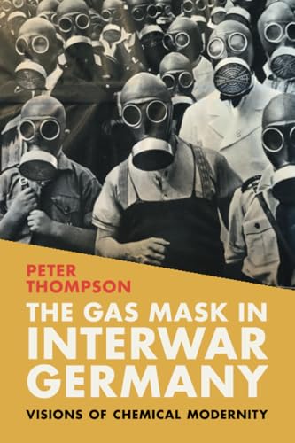 The Gas Mask in Interwar Germany: Visions of Chemical Modernity (Science in History) von Cambridge University Press